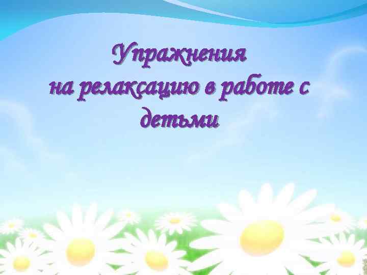 Упражнения на релаксацию в работе с детьми 