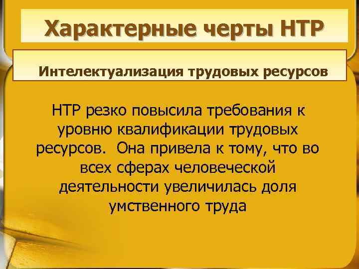 Характерные черты НТР Интелектуализация трудовых ресурсов НТР резко повысила требования к уровню квалификации трудовых
