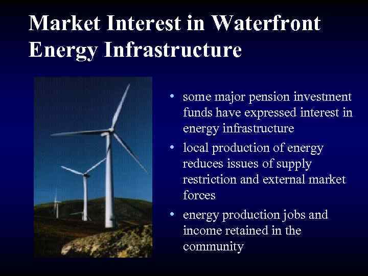 Market Interest in Waterfront Energy Infrastructure • some major pension investment funds have expressed