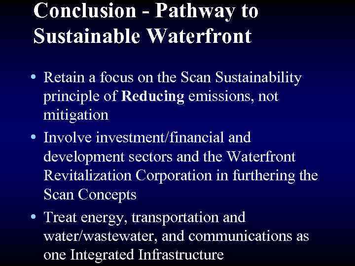 Conclusion - Pathway to Sustainable Waterfront • Retain a focus on the Scan Sustainability