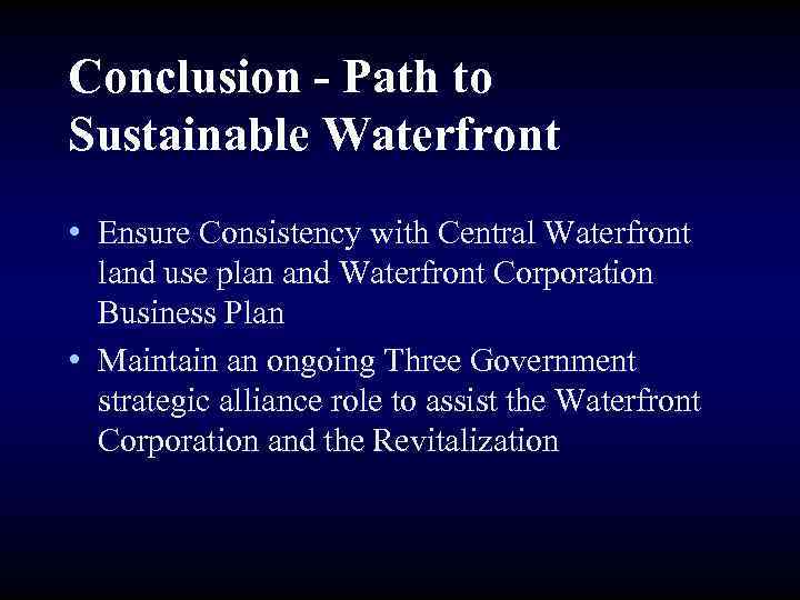 Conclusion - Path to Sustainable Waterfront • Ensure Consistency with Central Waterfront land use