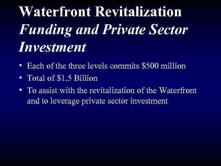 Waterfront Revitalization Funding and Private Sector Investment • Each of the three levels commits