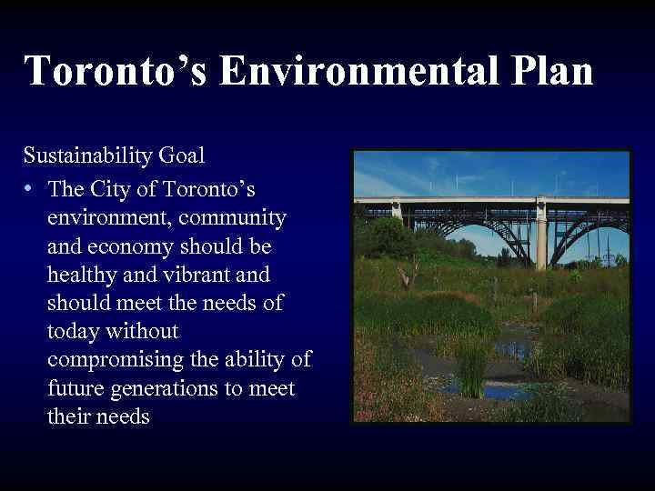 Toronto’s Environmental Plan Sustainability Goal • The City of Toronto’s environment, community and economy