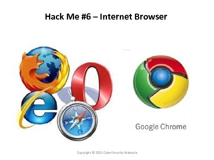Hack Me #6 – Internet Browser Copyright © 2013 Cyber. Security Malaysia 