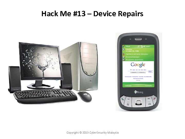 Hack Me #13 – Device Repairs Copyright © 2013 Cyber. Security Malaysia 