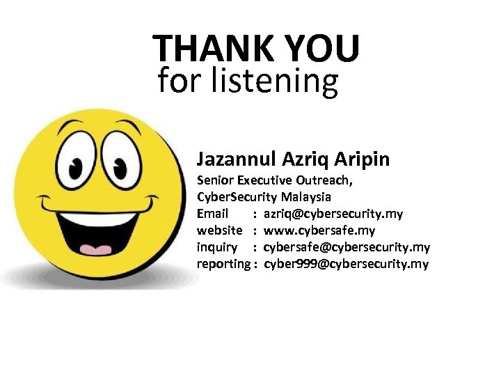 THANK YOU for listening Jazannul Azriq Aripin Senior Executive Outreach, Cyber. Security Malaysia Email