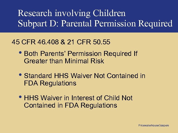 Research involving Children Subpart D: Parental Permission Required 45 CFR 46. 408 & 21