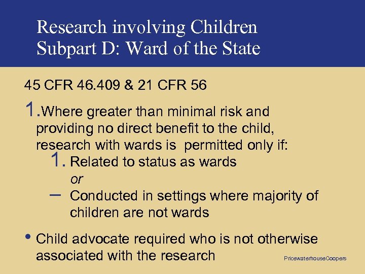 Research involving Children Subpart D: Ward of the State 45 CFR 46. 409 &