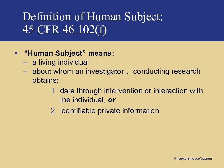 Definition of Human Subject: 45 CFR 46. 102(f) § “Human Subject” means: – a