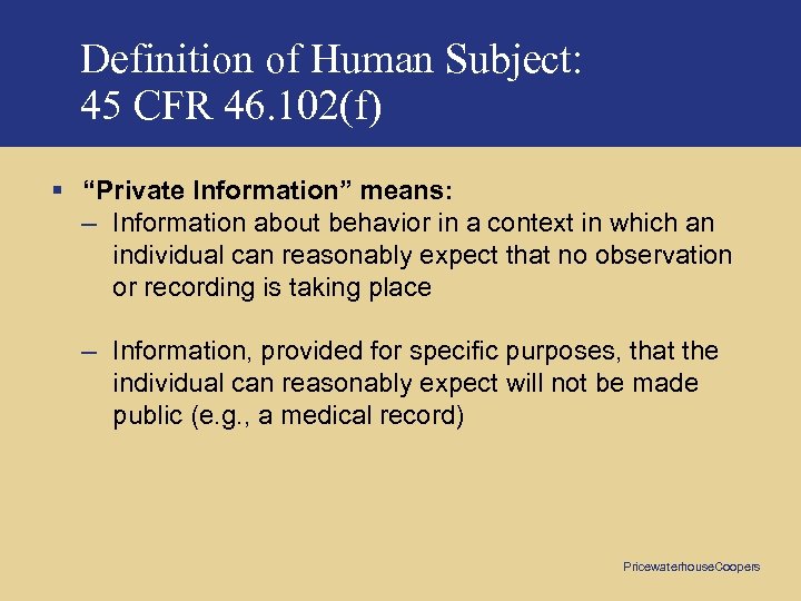 Definition of Human Subject: 45 CFR 46. 102(f) § “Private Information” means: – Information