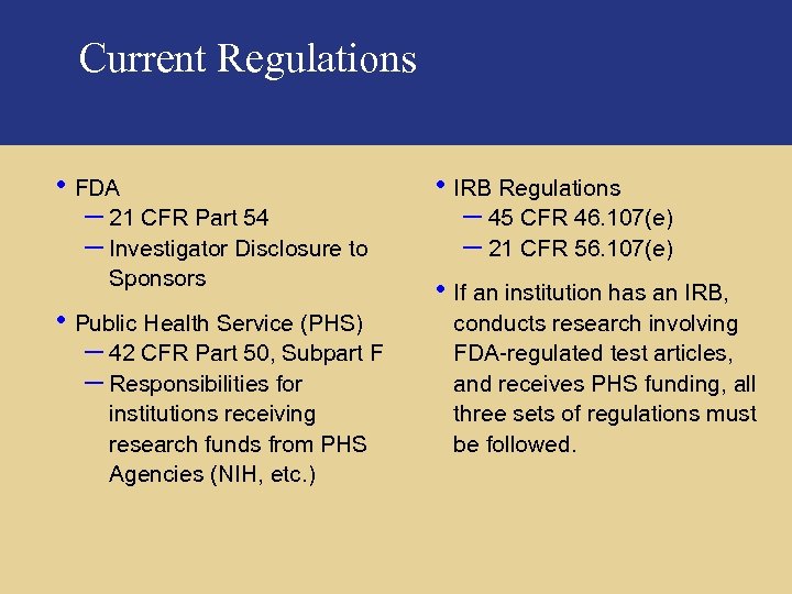 Current Regulations • FDA – 21 CFR Part 54 – Investigator Disclosure to Sponsors