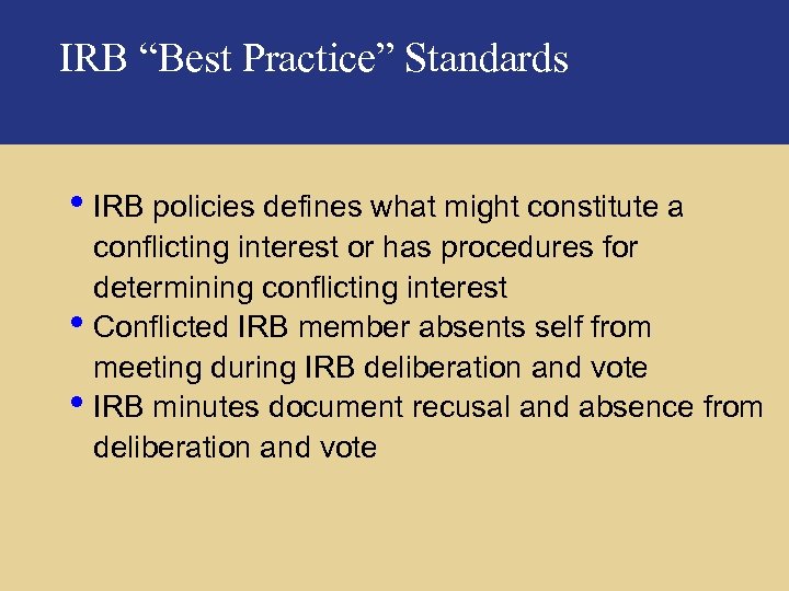 IRB “Best Practice” Standards • IRB policies defines what might constitute a • •