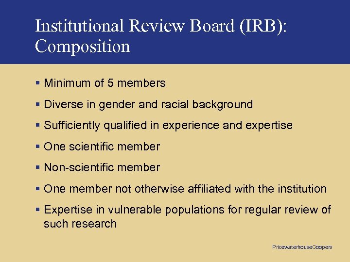 Institutional Review Board (IRB): Composition § Minimum of 5 members § Diverse in gender