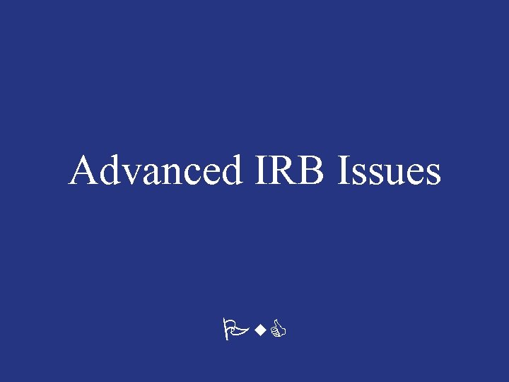 Advanced IRB Issues Pw. C 