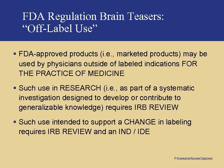 FDA Regulation Brain Teasers: “Off-Label Use” § FDA-approved products (i. e. , marketed products)