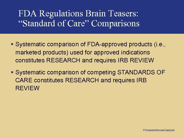 FDA Regulations Brain Teasers: “Standard of Care” Comparisons § Systematic comparison of FDA-approved products