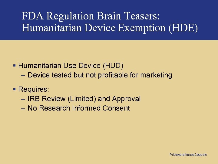 FDA Regulation Brain Teasers: Humanitarian Device Exemption (HDE) § Humanitarian Use Device (HUD) –