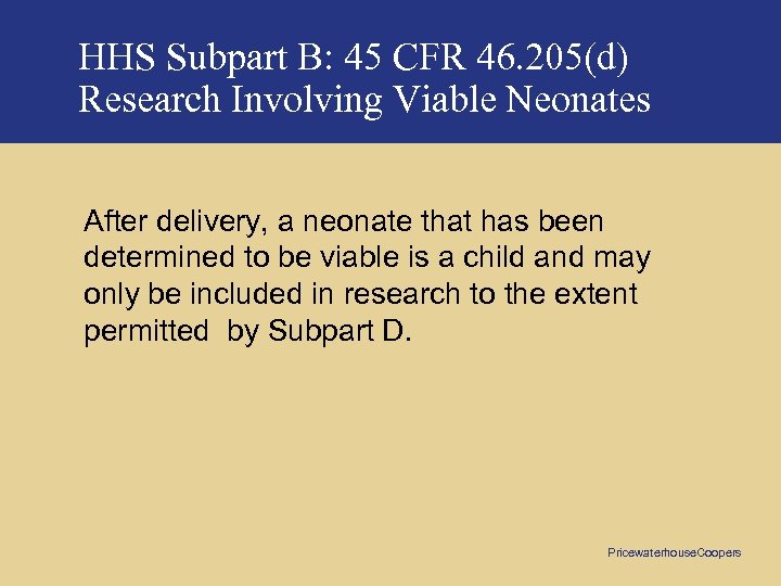 HHS Subpart B: 45 CFR 46. 205(d) Research Involving Viable Neonates After delivery, a