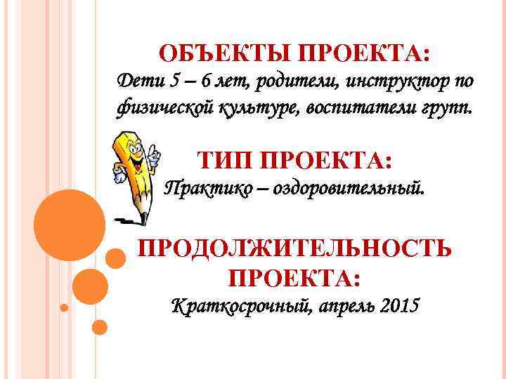 ОБЪЕКТЫ ПРОЕКТА: Дети 5 – 6 лет, родители, инструктор по физической культуре, воспитатели групп.