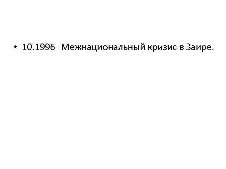  • 10. 1996 Межнациональный кризис в Заире. 