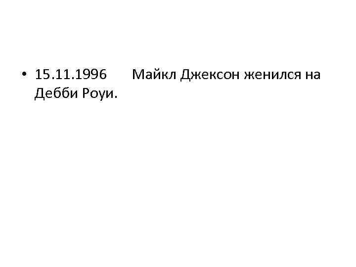  • 15. 11. 1996 Майкл Джексон женился на Дебби Роуи. 