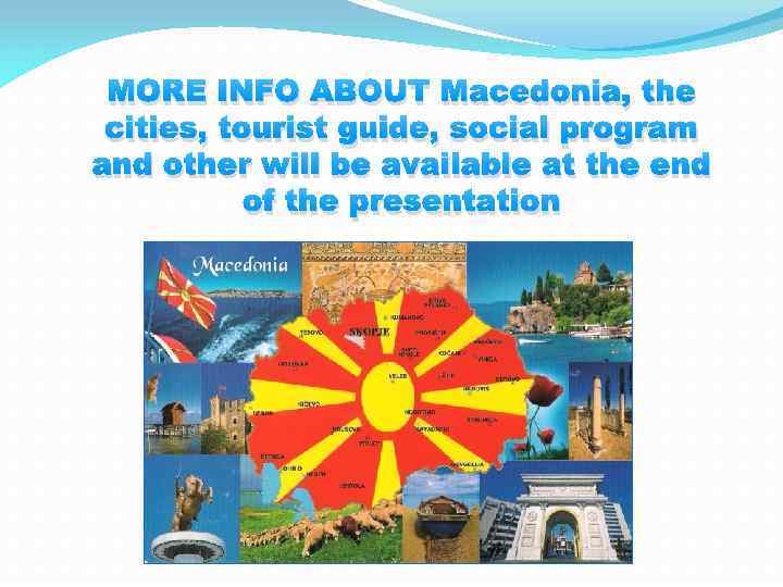 MORE INFO ABOUT Macedonia, the cities, tourist guide, social program and other will be