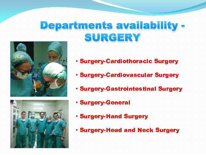 Departments availability SURGERY • Surgery-Cardiothoracic Surgery • Surgery-Cardiovascular Surgery • Surgery-Gastrointestinal Surgery • Surgery-General