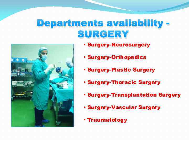 Departments availability SURGERY • Surgery-Neurosurgery • Surgery-Orthopedics • Surgery-Plastic Surgery • Surgery-Thoracic Surgery •