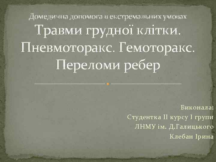 Домедична допомога в екстремальних умовах Травми грудної клітки. Пневмоторакс. Гемоторакс. Переломи ребер Виконала: Студентка