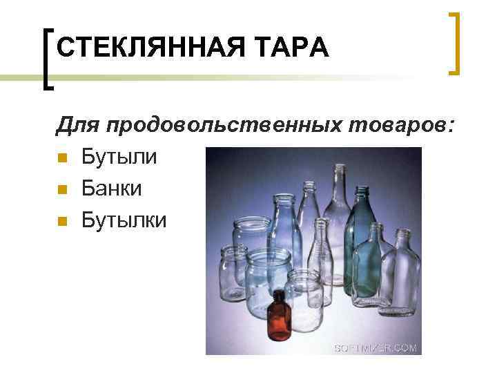 СТЕКЛЯННАЯ ТАРА Для продовольственных товаров: n Бутыли n Банки n Бутылки 