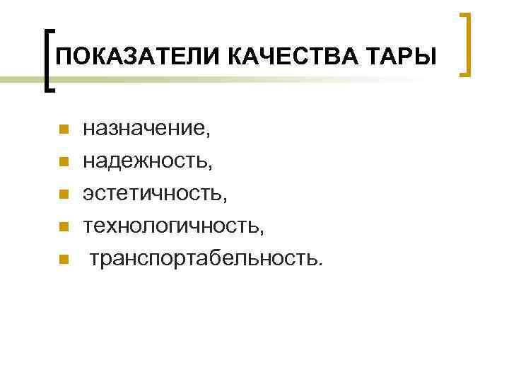 ПОКАЗАТЕЛИ КАЧЕСТВА ТАРЫ n n n назначение, надежность, эстетичность, технологичность, транспортабельность. 