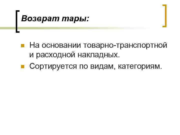 Возврат тары: n n На основании товарно-транспортной и расходной накладных. Сортируется по видам, категориям.
