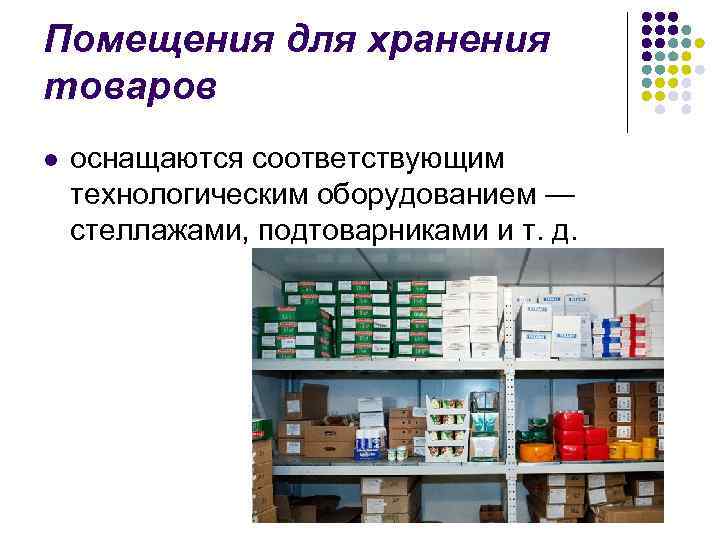 Помещения для хранения товаров l оснащаются соответствующим технологическим оборудованием — стеллажами, подтоварниками и т.