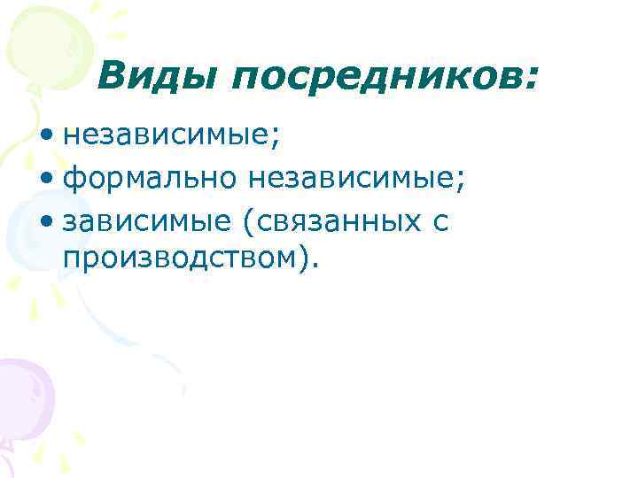 Виды посредников: • независимые; • формально независимые; • зависимые (связанных с производством). 