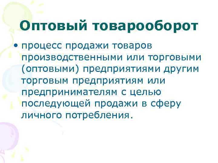 Оптовый товарооборот • процесс продажи товаров производственными или торговыми (оптовыми) предприятиями другим торговым предприятиям