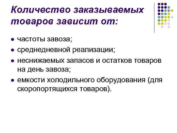 Количество заказываемых товаров зависит от: l l частоты завоза; среднедневной реализации; неснижаемых запасов и