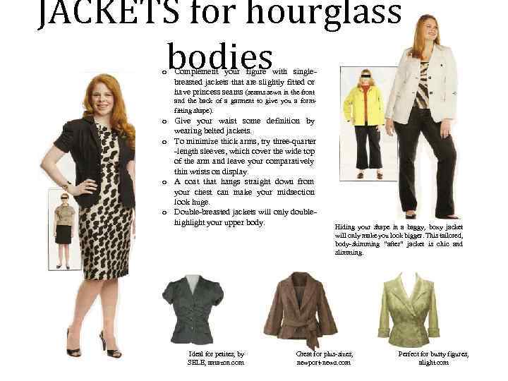 JACKETS for hourglass bodies o Complement your figure with singlebreasted jackets that are slightly