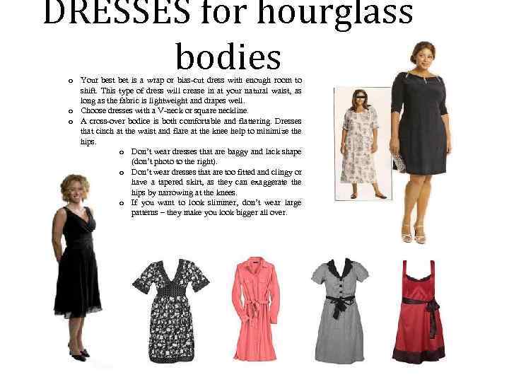 DRESSES for hourglass bodies o Your best bet is a wrap or bias-cut dress