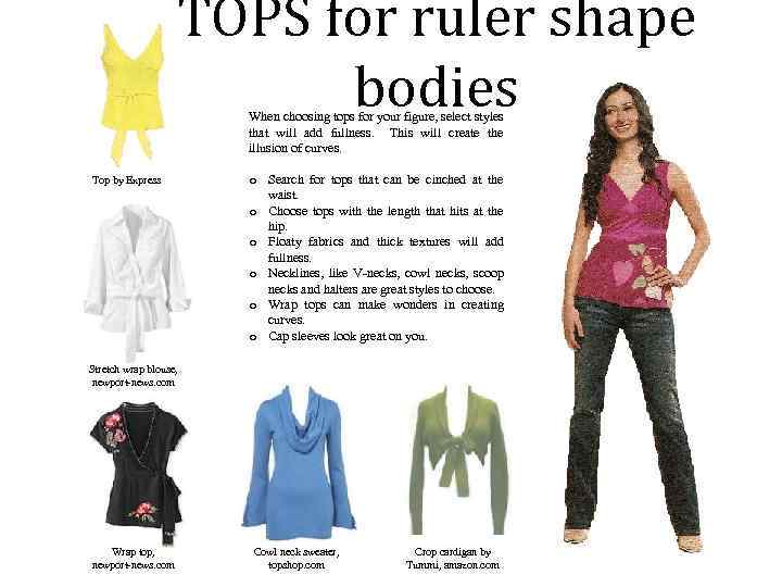 TOPS for ruler shape bodies Top by Express When choosing tops for your figure,