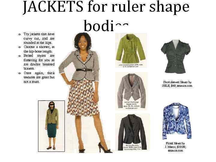 JACKETS for ruler shape bodies o Try jackets that have curvy cut, and are