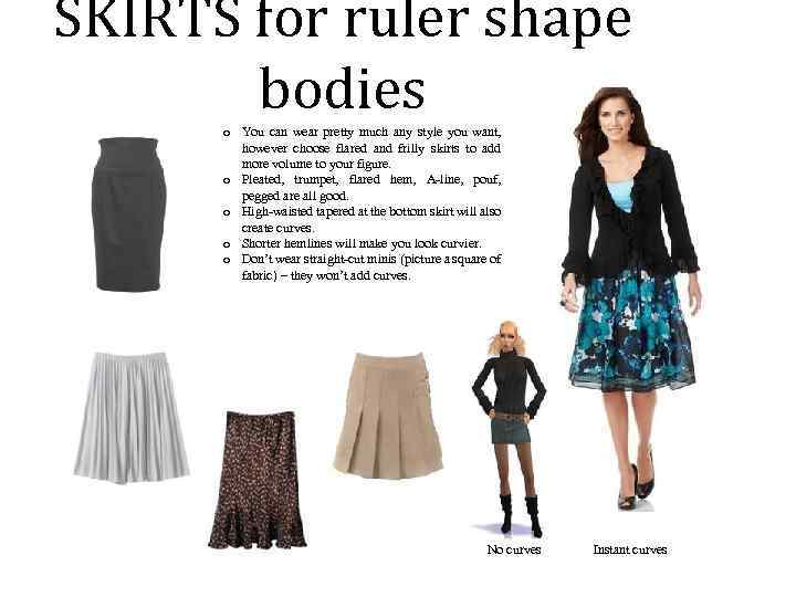 SKIRTS for ruler shape bodies o You can wear pretty much any style you