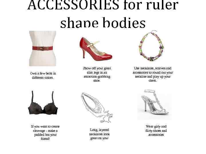 ACCESSORIES for ruler shape bodies Own a few belts in different colors. If you