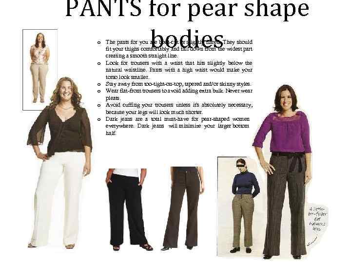PANTS for pear shape bodies o The pants for you are boot-cut or slightly