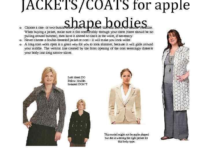 JACKETS/COATS for apple shape bodies o Choose a one- or two-button fitted jacket with