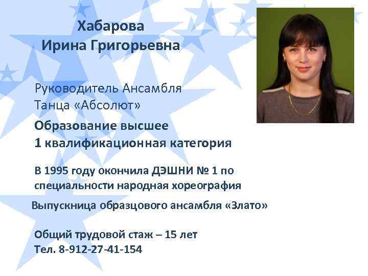 Хабарова Ирина Григорьевна Руководитель Ансамбля Танца «Абсолют» Образование высшее 1 квалификационная категория В 1995