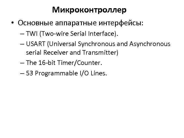 Микроконтроллер • Основные аппаратные интерфейсы: – TWI (Two-wire Serial Interface). – USART (Universal Synchronous