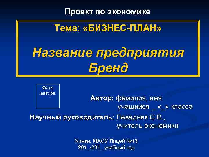 Проект по экономике Тема: «БИЗНЕС-ПЛАН» Название предприятия Бренд Фото автора Автор: фамилия, имя учащийся