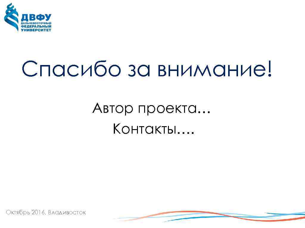 Спасибо за внимание! Автор проекта… Контакты…. Октябрь 2016, Владивосток 