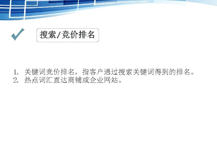 搜索/竞价排名 1. 关键词竞价排名，指客户通过搜索关键词得到的排名。 2. 热点词汇直达商铺或企业网站。 