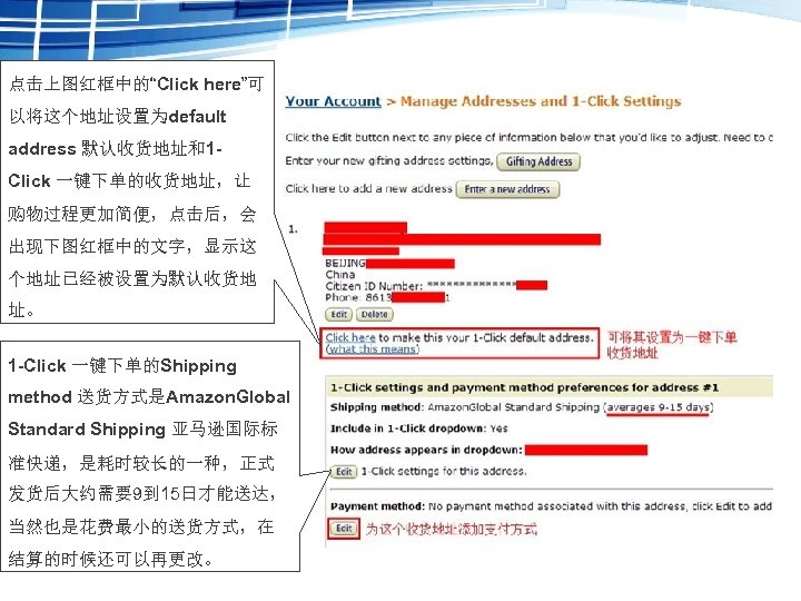 点击上图红框中的“Click here”可 以将这个地址设置为default address 默认收货地址和1 Click 一键下单的收货地址，让 购物过程更加简便，点击后，会 出现下图红框中的文字，显示这 个地址已经被设置为默认收货地 址。 1 -Click 一键下单的Shipping